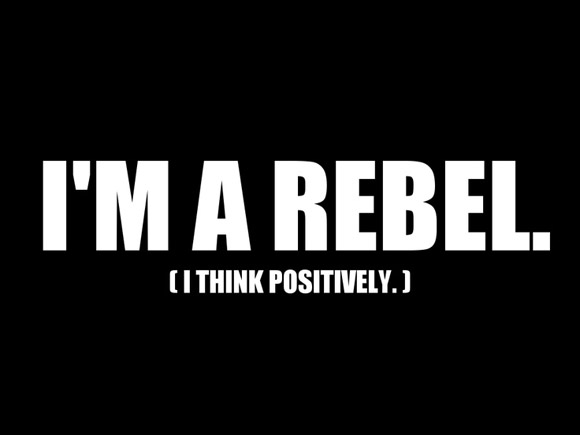 im-a-rebel-i-think-positively